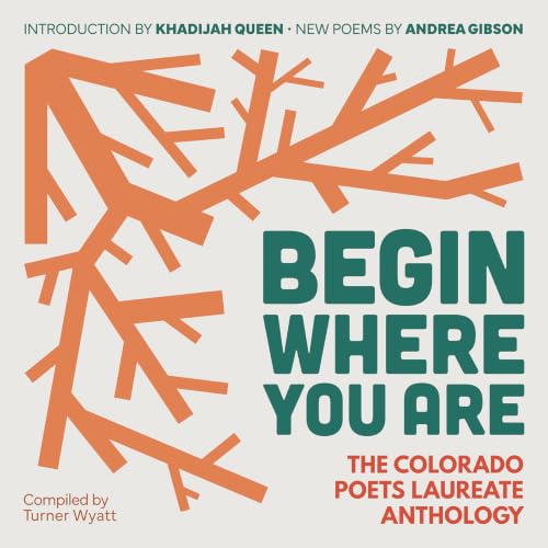 Begin Where You Are: The Colorado Poets Laureate Anthology