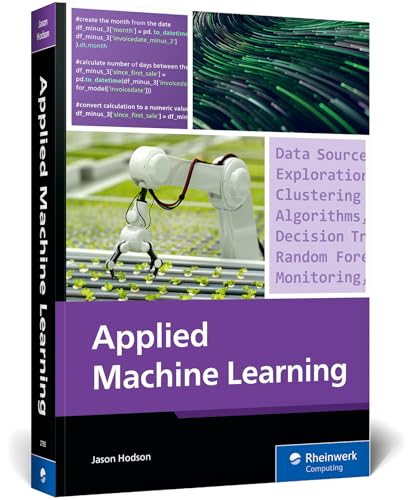 Applied Machine Learning: A Practical Guide to Preparing Data, Selecting Algorithms, and Implementing Machine Learning Models in the Real World (Rheinwerk Computing)